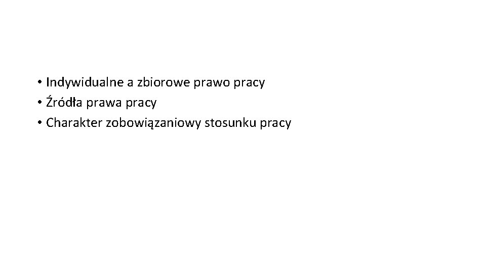 • Indywidualne a zbiorowe prawo pracy • Źródła prawa pracy • Charakter zobowiązaniowy