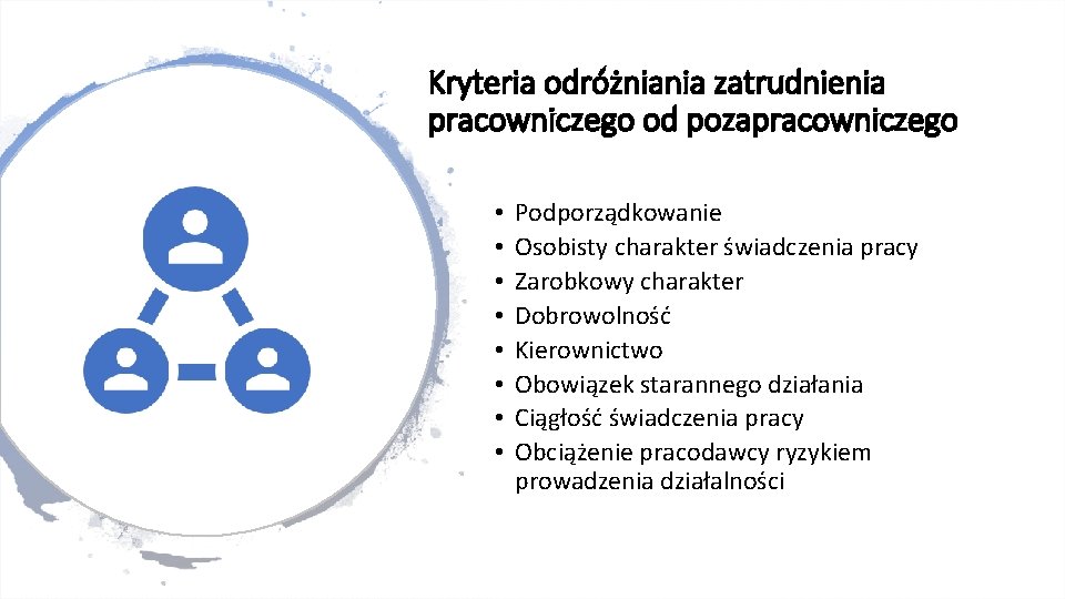 Kryteria odróżniania zatrudnienia pracowniczego od pozapracowniczego • • Podporządkowanie Osobisty charakter świadczenia pracy Zarobkowy