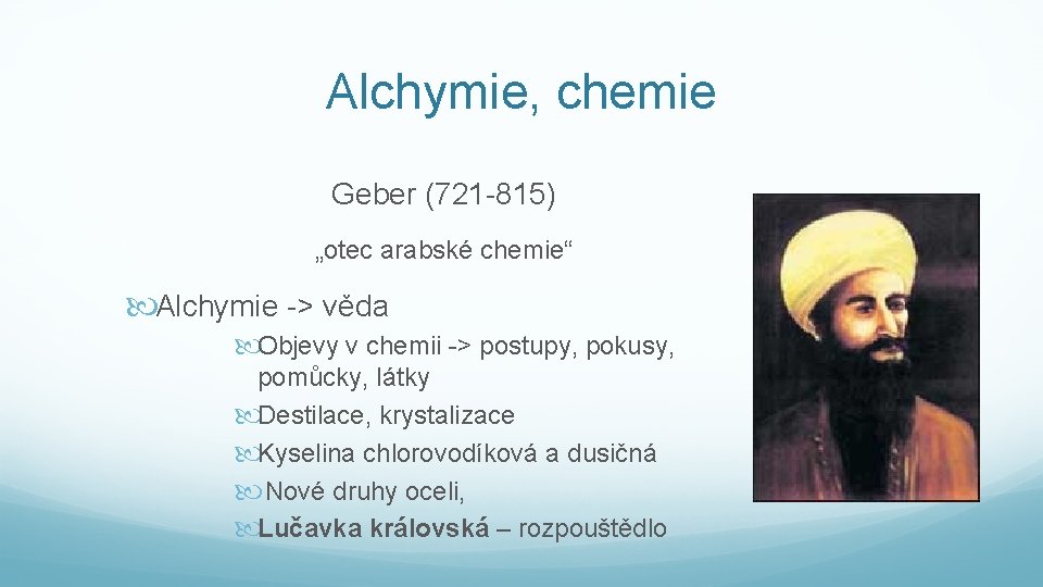 Alchymie, chemie Geber (721 -815) „otec arabské chemie“ Alchymie -> věda Objevy v chemii