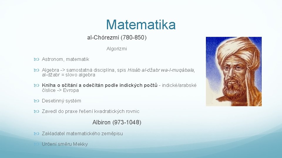 Matematika al-Chórezmí (780 -850) Algorizmi Astronom, matematik Algebra -> samostatná disciplína, spis Hisáb al-džabr