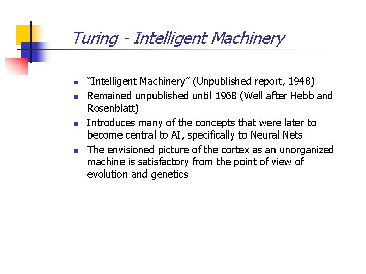 Turing - Intelligent Machinery n n “Intelligent Machinery” (Unpublished report, 1948) Remained unpublished until