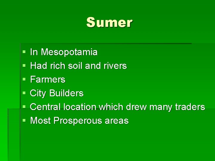 Sumer § § § In Mesopotamia Had rich soil and rivers Farmers City Builders Sumer § § § In Mesopotamia Had rich soil and rivers Farmers City Builders