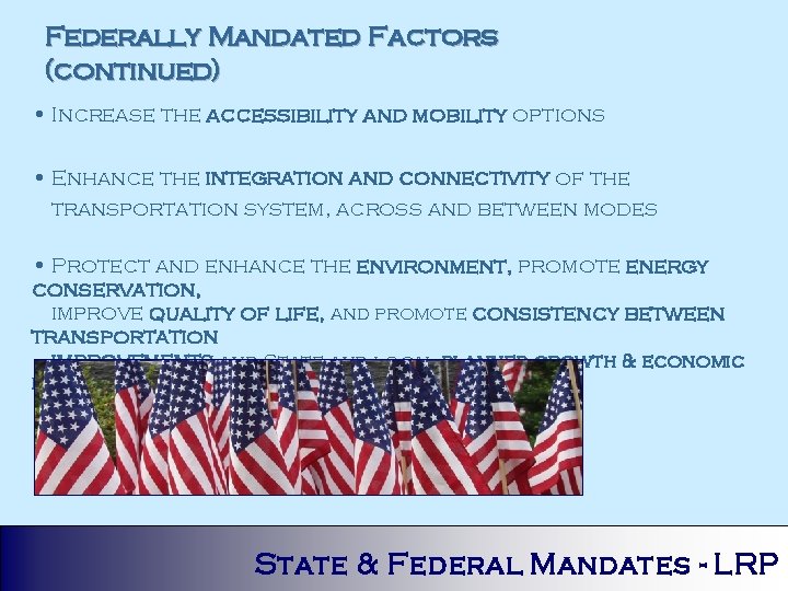 Federally Mandated Factors (continued) • Increase the accessibility and mobility options • Enhance the