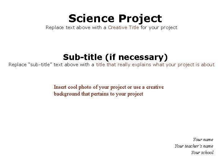 Science Project Replace text above with a Creative Title for your project Sub-title (if