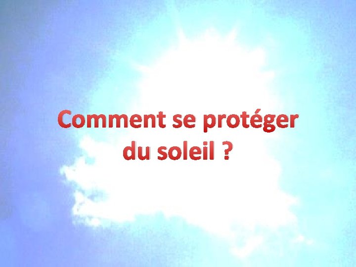 Comment se protéger du soleil ? Comment se protéger du soleil ?