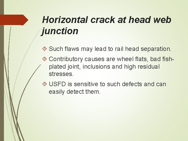 Horizontal crack at head web junction Such flaws may lead to rail head separation. Horizontal crack at head web junction Such flaws may lead to rail head separation.