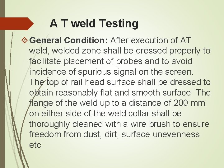 A T weld Testing General Condition: After execution of AT weld, welded zone shall A T weld Testing General Condition: After execution of AT weld, welded zone shall