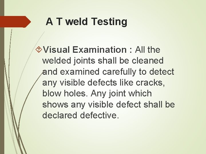 A T weld Testing Visual Examination : All the welded joints shall be cleaned A T weld Testing Visual Examination : All the welded joints shall be cleaned