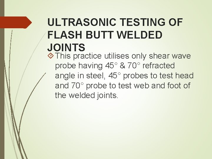 ULTRASONIC TESTING OF FLASH BUTT WELDED JOINTS This practice utilises only shear wave probe ULTRASONIC TESTING OF FLASH BUTT WELDED JOINTS This practice utilises only shear wave probe