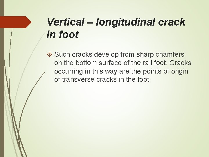 Vertical – longitudinal crack in foot Such cracks develop from sharp chamfers on the Vertical – longitudinal crack in foot Such cracks develop from sharp chamfers on the