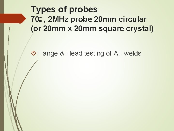 Types of probes 70 ﹾ , 2 MHz probe 20 mm circular (or 20 Types of probes 70 ﹾ , 2 MHz probe 20 mm circular (or 20