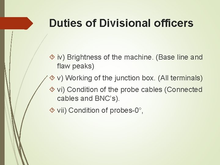 Duties of Divisional officers iv) Brightness of the machine. (Base line and flaw peaks) Duties of Divisional officers iv) Brightness of the machine. (Base line and flaw peaks)