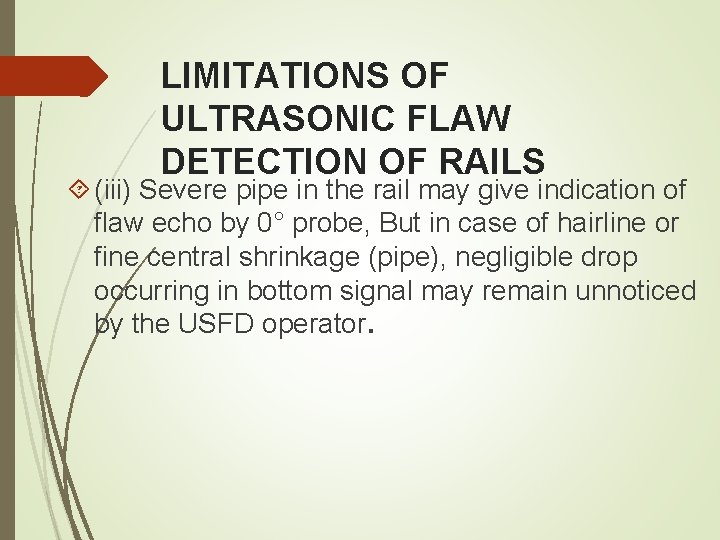 LIMITATIONS OF ULTRASONIC FLAW DETECTION OF RAILS (iii) Severe pipe in the rail may LIMITATIONS OF ULTRASONIC FLAW DETECTION OF RAILS (iii) Severe pipe in the rail may