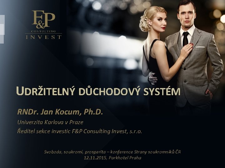 UDRŽITELNÝ DŮCHODOVÝ SYSTÉM RNDr. Jan Kocum, Ph. D. Univerzita Karlova v Praze Ředitel sekce