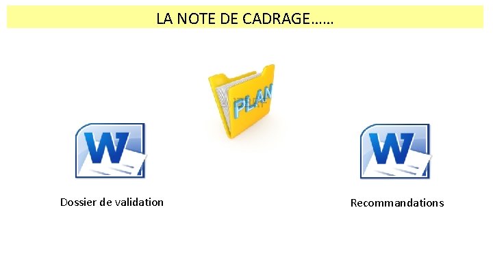 LA NOTE DE CADRAGE…… Dossier de validation Recommandations 
