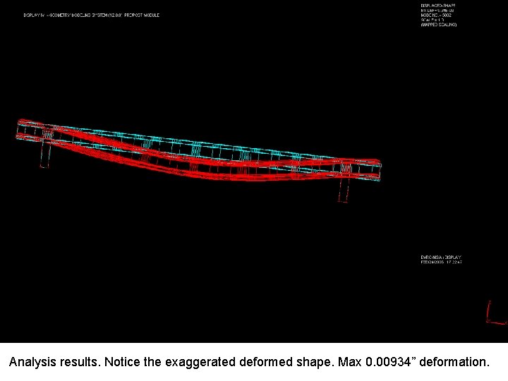 Analysis results. Notice the exaggerated deformed shape. Max 0. 00934” deformation. 