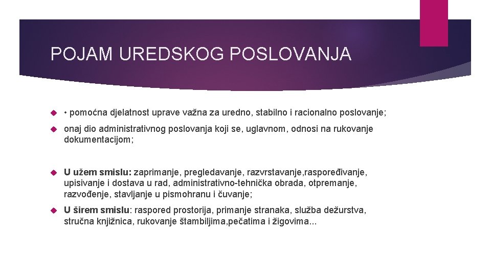 POJAM UREDSKOG POSLOVANJA • pomoćna djelatnost uprave važna za uredno, stabilno i racionalno poslovanje;