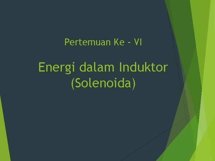 Pertemuan Ke - VI Energi dalam Induktor (Solenoida) 