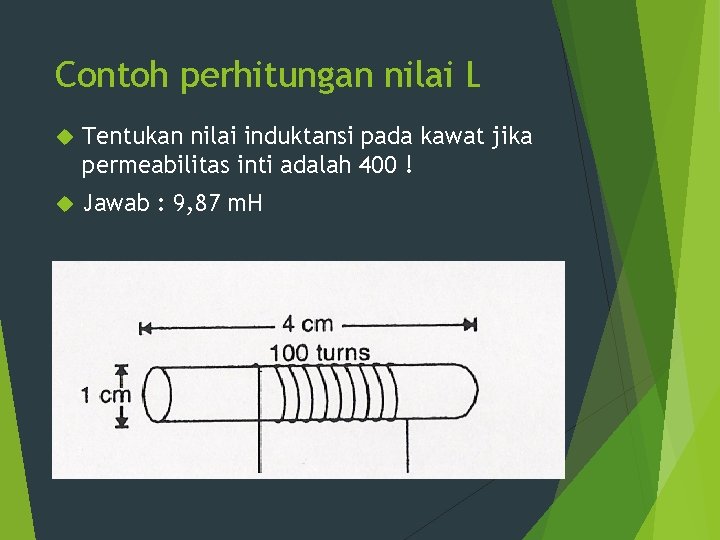 Contoh perhitungan nilai L Tentukan nilai induktansi pada kawat jika permeabilitas inti adalah 400