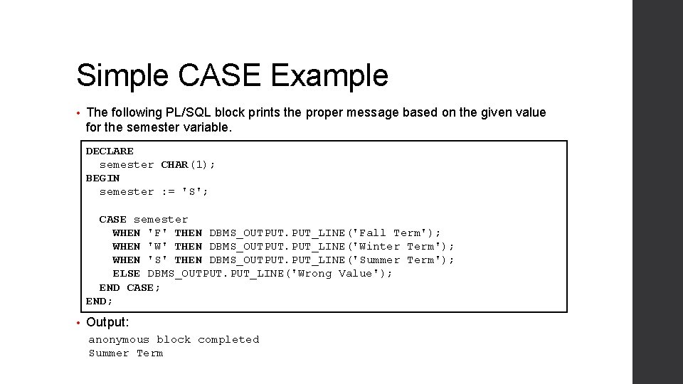 Simple CASE Example • The following PL/SQL block prints the proper message based on