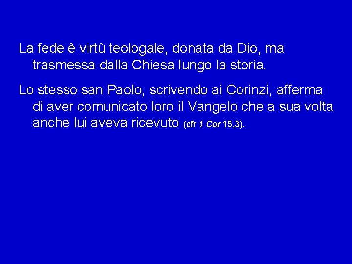 La fede è virtù teologale, donata da Dio, ma trasmessa dalla Chiesa lungo la