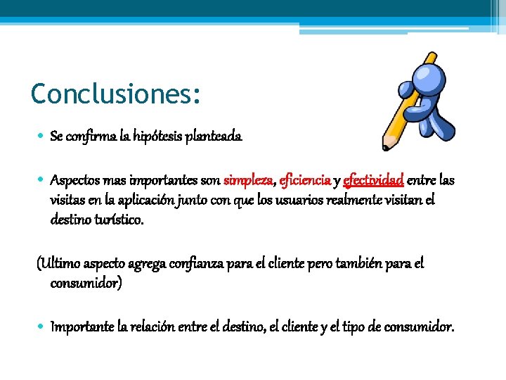 Conclusiones: • Se confirma la hipótesis planteada • Aspectos mas importantes son simpleza, eficiencia