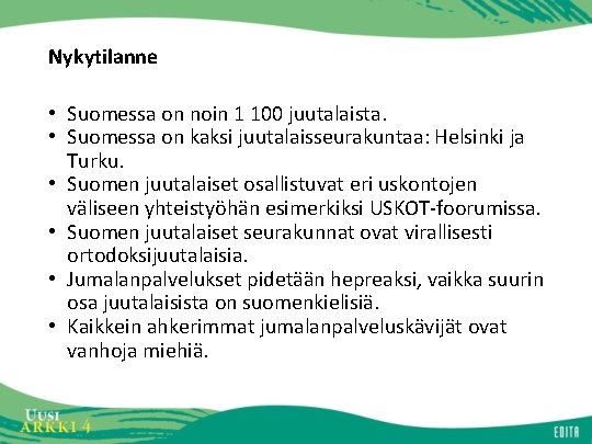 Nykytilanne • Suomessa on noin 1 100 juutalaista. • Suomessa on kaksi juutalaisseurakuntaa: Helsinki