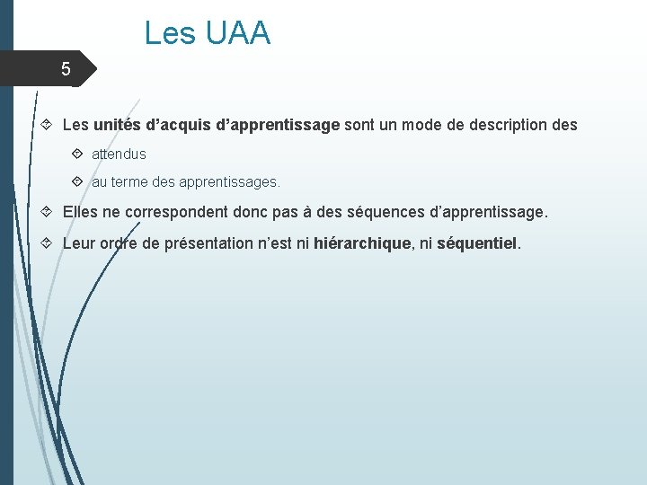 Les UAA 5 Les unités d’acquis d’apprentissage sont un mode de description des attendus