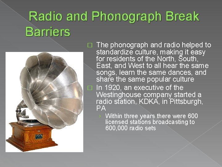 Radio and Phonograph Break Barriers The phonograph and radio helped to standardize culture, making