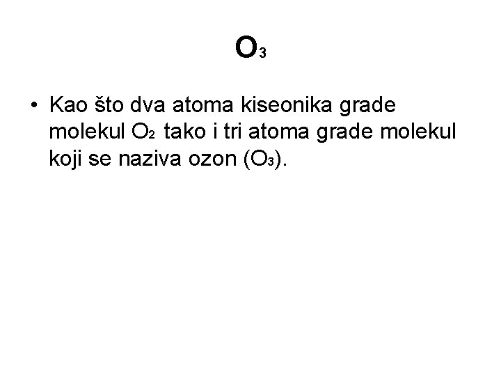 O 3 • Kao što dva atoma kiseonika grade molekul O 2 tako i O 3 • Kao što dva atoma kiseonika grade molekul O 2 tako i