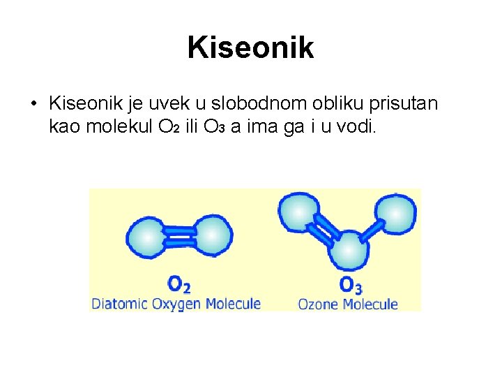 Kiseonik • Kiseonik je uvek u slobodnom obliku prisutan kao molekul O 2 ili Kiseonik • Kiseonik je uvek u slobodnom obliku prisutan kao molekul O 2 ili