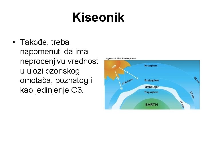 Kiseonik • Takođe, treba napomenuti da ima neprocenjivu vrednost u ulozi ozonskog omotača, poznatog