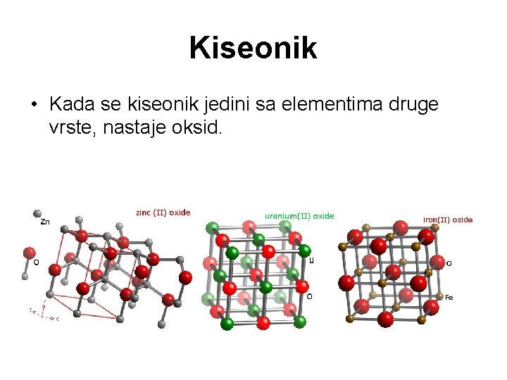 Kiseonik • Kada se kiseonik jedini sa elementima druge vrste, nastaje oksid. Kiseonik • Kada se kiseonik jedini sa elementima druge vrste, nastaje oksid.