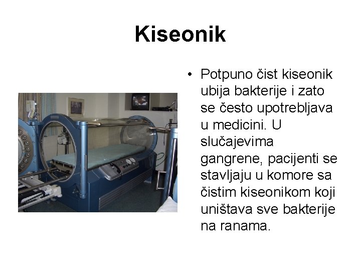 Kiseonik • Potpuno čist kiseonik ubija bakterije i zato se često upotrebljava u medicini. Kiseonik • Potpuno čist kiseonik ubija bakterije i zato se često upotrebljava u medicini.