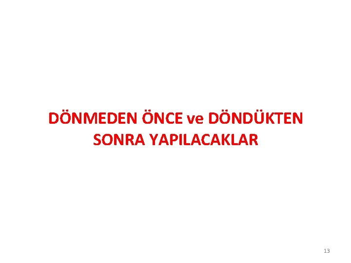 DÖNMEDEN ÖNCE ve DÖNDÜKTEN SONRA YAPILACAKLAR 13 