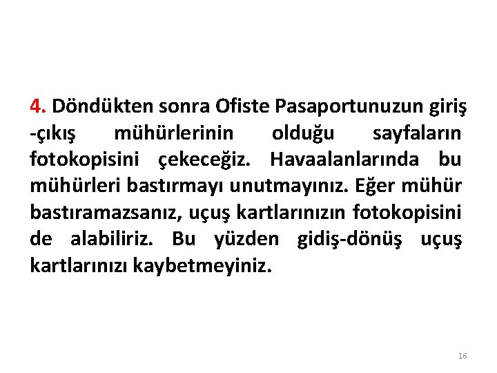 4. Döndükten sonra Ofiste Pasaportunuzun giriş -çıkış mühürlerinin olduğu sayfaların fotokopisini çekeceğiz. Havaalanlarında bu