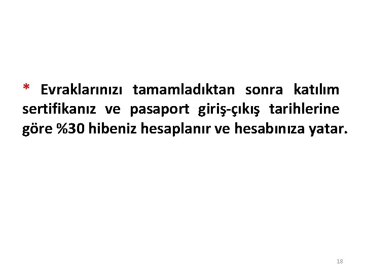 * Evraklarınızı tamamladıktan sonra katılım sertifikanız ve pasaport giriş-çıkış tarihlerine göre %30 hibeniz hesaplanır