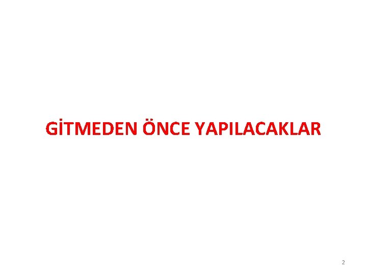 GİTMEDEN ÖNCE YAPILACAKLAR 2 