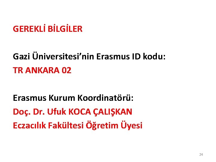 GEREKLİ BİLGİLER Gazi Üniversitesi’nin Erasmus ID kodu: TR ANKARA 02 Erasmus Kurum Koordinatörü: Doç.