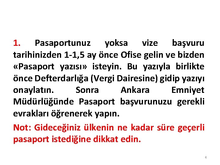 1. Pasaportunuz yoksa vize başvuru tarihinizden 1 -1, 5 ay önce Ofise gelin ve