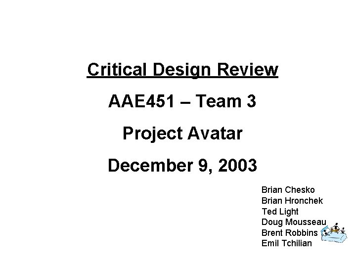 Critical Design Review AAE 451 – Team 3 Project Avatar December 9, 2003 Brian
