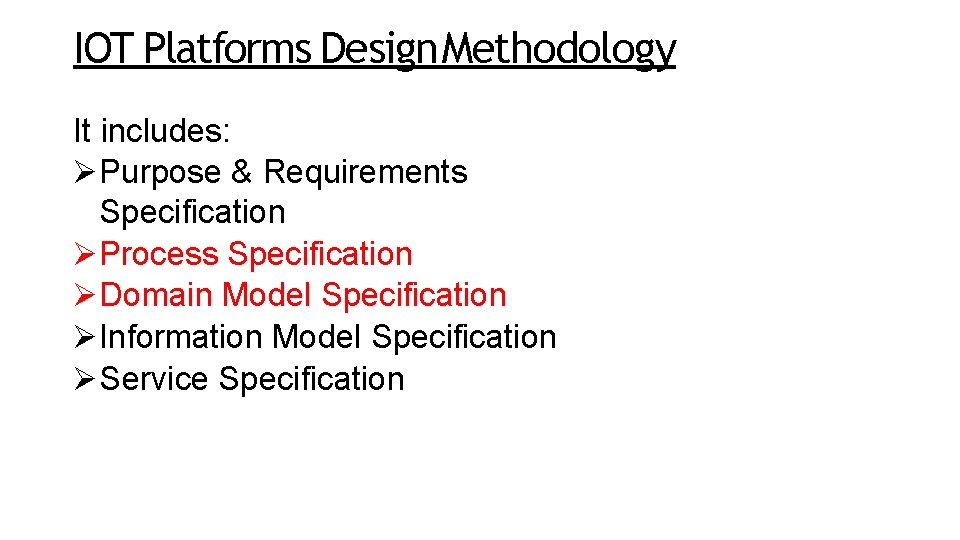 IOT Platforms Design Methodology It includes: Purpose & Requirements Specification Process Specification Domain Model