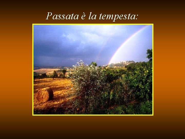 Passata è la tempesta: 