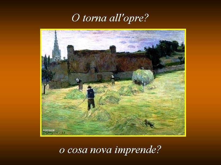 O torna all'opre? GAUGUIN o cosa nova imprende? 