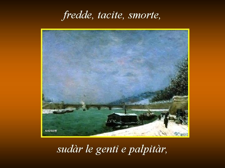 fredde, tacite, smorte, GAUGUIN sudàr le genti e palpitàr, 