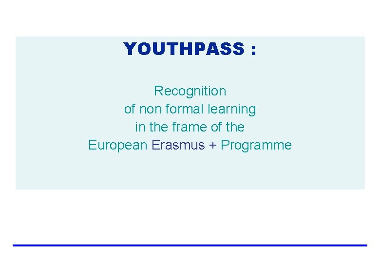 YOUTHPASS : Recognition of non formal learning in the frame of the European Erasmus YOUTHPASS : Recognition of non formal learning in the frame of the European Erasmus