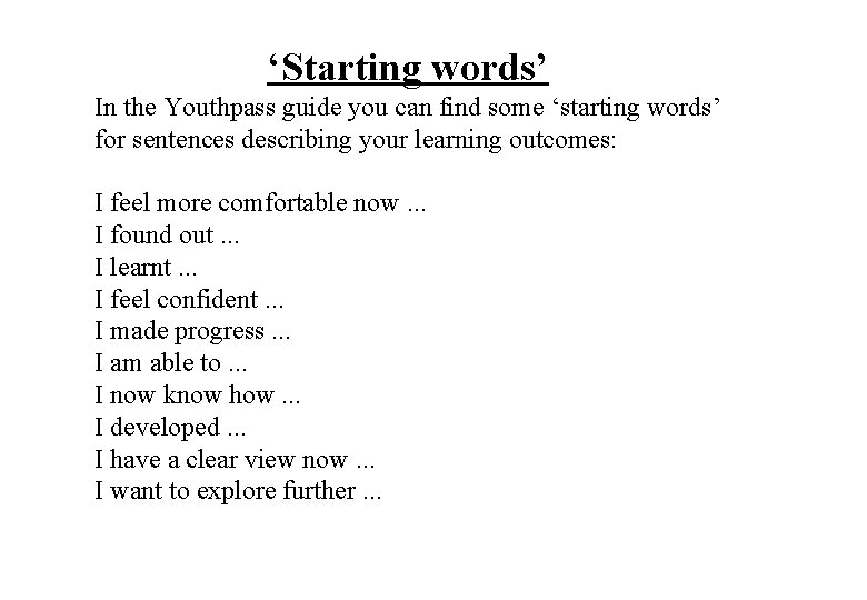 ‘Starting words’ In the Youthpass guide you can find some ‘starting words’ for sentences ‘Starting words’ In the Youthpass guide you can find some ‘starting words’ for sentences