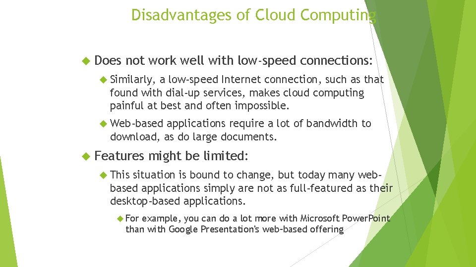 Disadvantages of Cloud Computing Does not work well with low-speed connections: Similarly, a low-speed