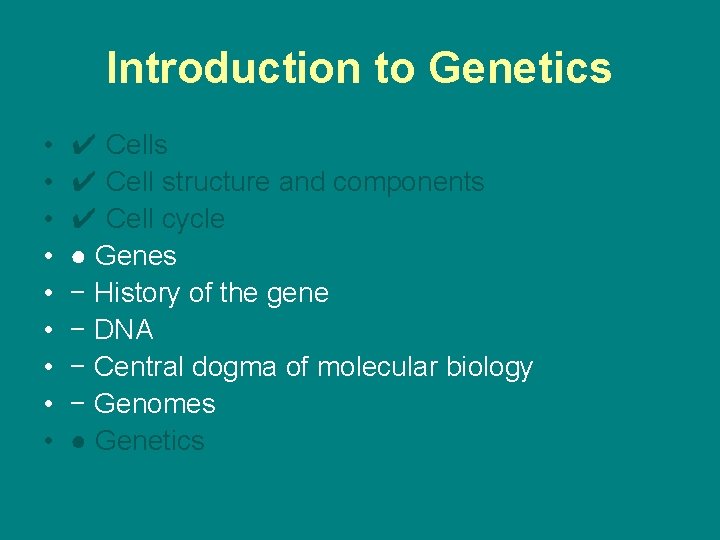 Introduction to Genetics • • • ✔ Cells ✔ Cell structure and components ✔