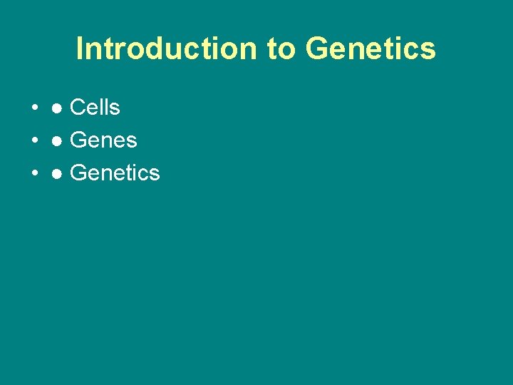 Introduction to Genetics • ● Cells • ● Genetics 